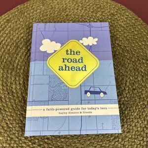 The Road Ahead: A Faith Powered Guide For Today’s Teens By Hayley Dimarco